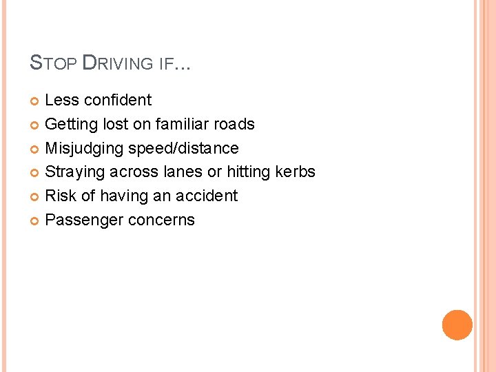 STOP DRIVING IF. . . Less confident Getting lost on familiar roads Misjudging speed/distance
