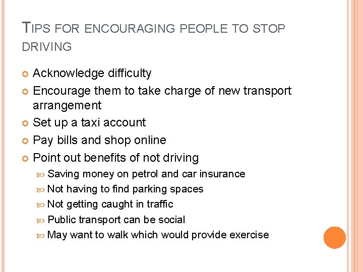 TIPS FOR ENCOURAGING PEOPLE TO STOP DRIVING Acknowledge difficulty Encourage them to take charge