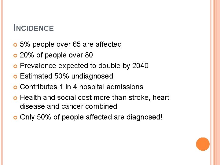 INCIDENCE 5% people over 65 are affected 20% of people over 80 Prevalence expected