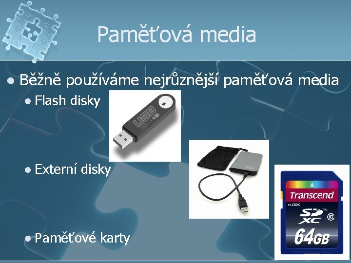 Paměťová media l Běžně používáme nejrůznější paměťová media l Flash disky l Externí disky