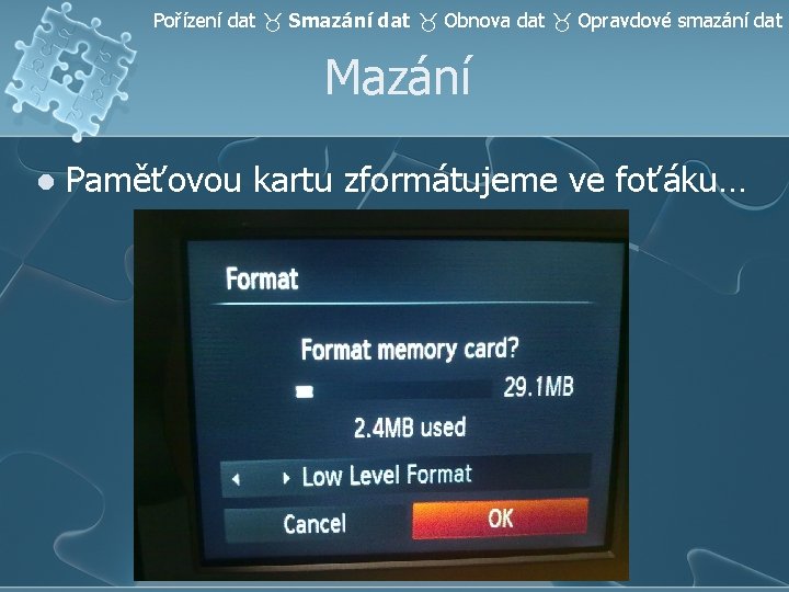 Pořízení dat Smazání dat Obnova dat Opravdové smazání dat Mazání l Paměťovou kartu zformátujeme