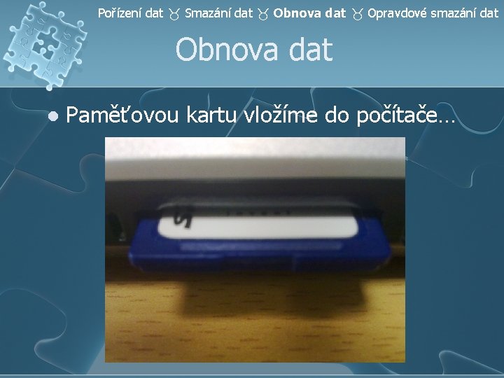 Pořízení dat Smazání dat Obnova dat Opravdové smazání dat Obnova dat l Paměťovou kartu