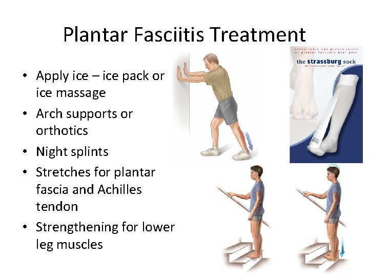 Plantar Fasciitis Treatment • Apply ice – ice pack or ice massage • Arch