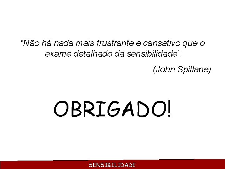 “Não há nada mais frustrante e cansativo que o exame detalhado da sensibilidade”. (John