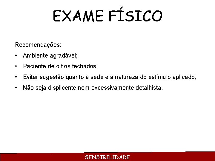 EXAME FÍSICO Recomendações: • Ambiente agradável; • Paciente de olhos fechados; • Evitar sugestão