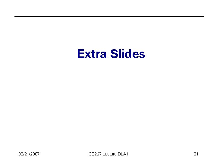 Extra Slides 02/21/2007 CS 267 Lecture DLA 1 31 