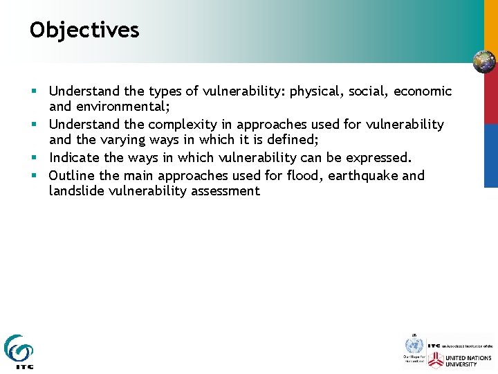 Objectives § Understand the types of vulnerability: physical, social, economic and environmental; § Understand
