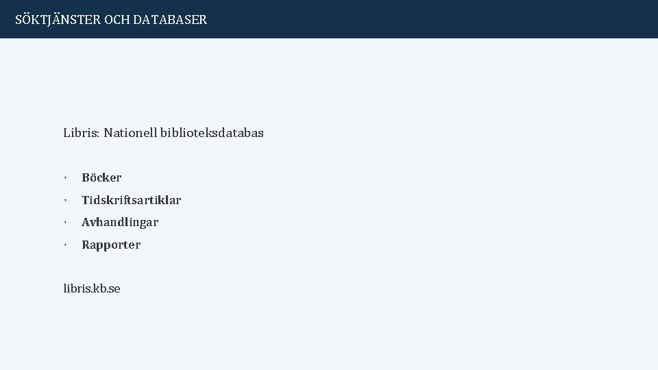 SÖKTJÄNSTER OCH DATABASER Libris: Nationell biblioteksdatabas ˑ Böcker ˑ Tidskriftsartiklar ˑ Avhandlingar ˑ Rapporter