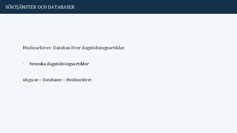 SÖKTJÄNSTER OCH DATABASER Mediearkivet: Databas över dagstidningsartiklar ˑ Svenska dagstidningsartiklar ub. gu. se >