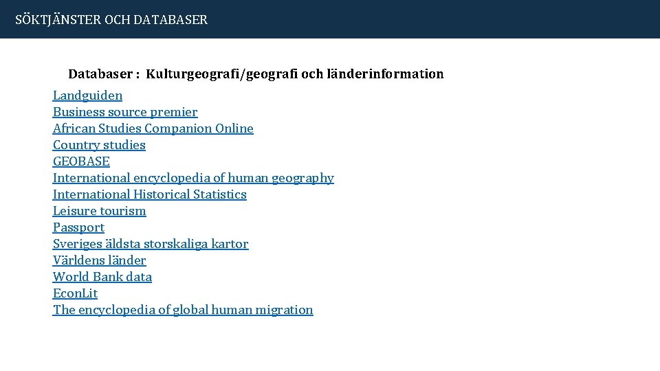 SÖKTJÄNSTER OCH DATABASER Databaser : Kulturgeografi/geografi och länderinformation Landguiden Business source premier African Studies