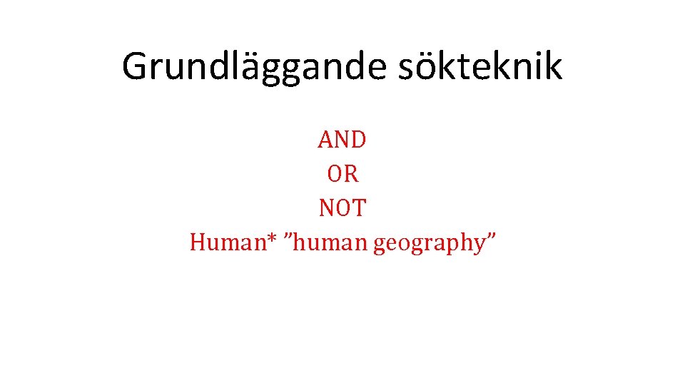 Grundläggande sökteknik AND OR NOT Human* ”human geography” 