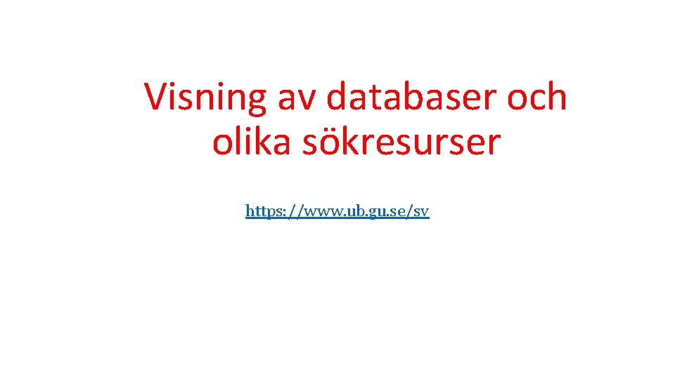 Visning av databaser och olika sökresurser https: //www. ub. gu. se/sv 