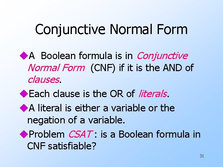 Conjunctive Normal Form u. A Boolean formula is in Conjunctive Normal Form (CNF) if