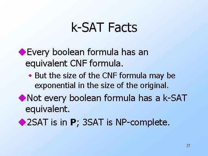 k-SAT Facts u. Every boolean formula has an equivalent CNF formula. w But the