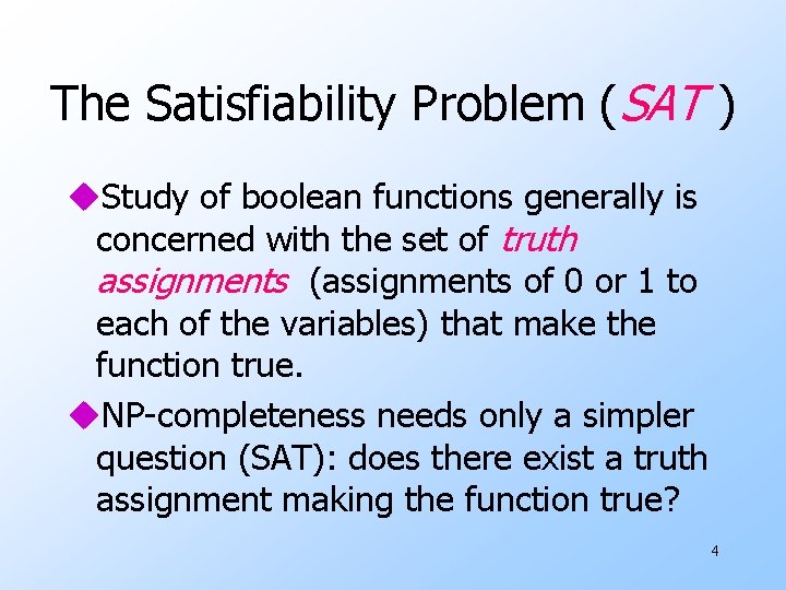 The Satisfiability Problem (SAT ) u. Study of boolean functions generally is concerned with