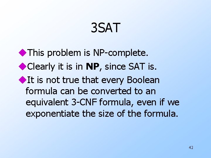 3 SAT u. This problem is NP-complete. u. Clearly it is in NP, since