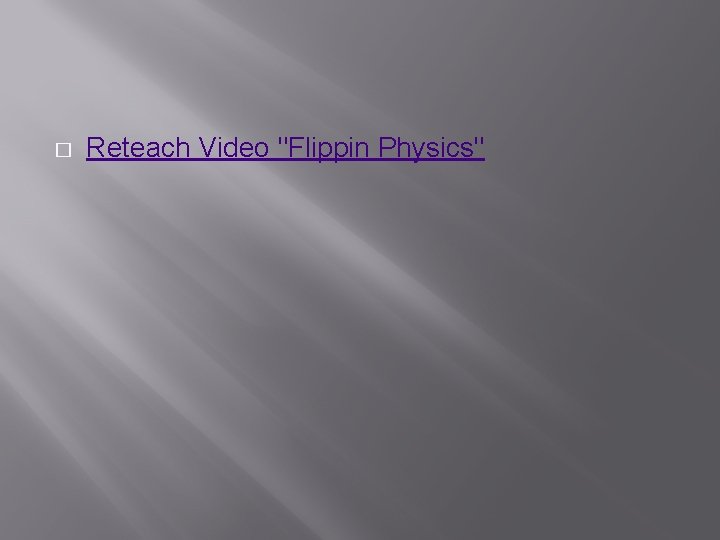 � Reteach Video "Flippin Physics" 