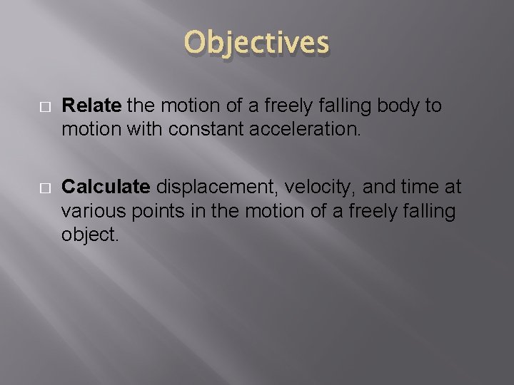 Objectives � Relate the motion of a freely falling body to motion with constant