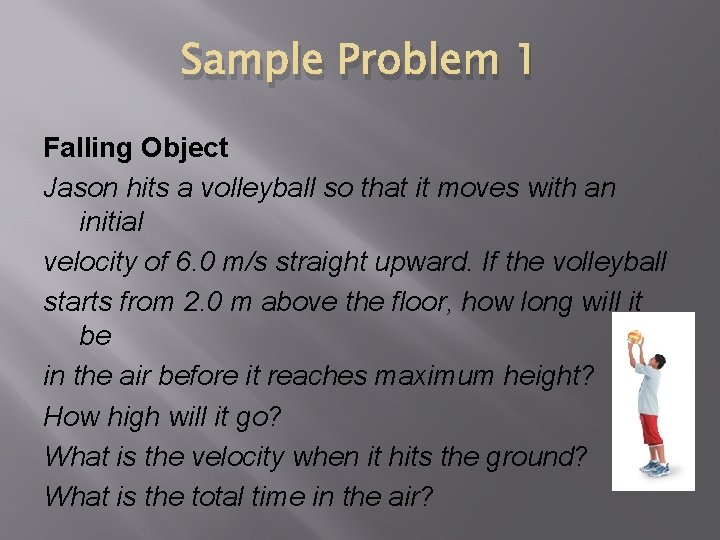 Sample Problem 1 Falling Object Jason hits a volleyball so that it moves with