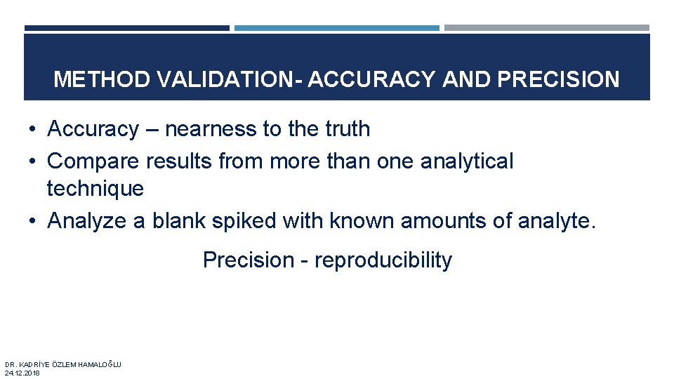 METHOD VALIDATION- ACCURACY AND PRECISION • Accuracy – nearness to the truth • Compare