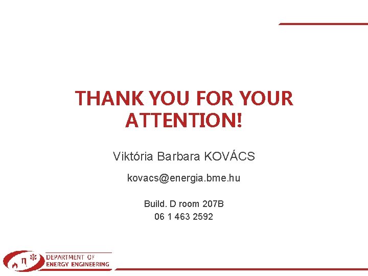THANK YOU FOR YOUR ATTENTION! Viktória Barbara KOVÁCS kovacs@energia. bme. hu Build. D room