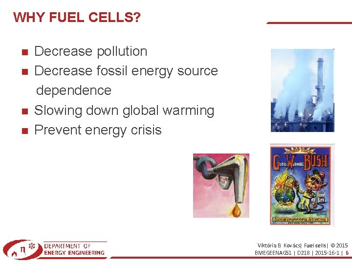 WHY FUEL CELLS? Decrease pollution Decrease fossil energy source dependence Slowing down global warming