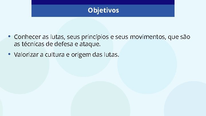 Objetivos • Conhecer as lutas, seus princípios e seus movimentos, que são as técnicas