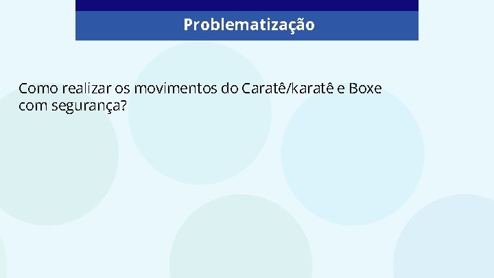 Problematização Como realizar os movimentos do Caratê/karatê e Boxe com segurança? 
