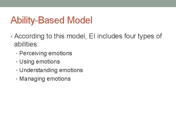 Ability-Based Model • According to this model, EI includes four types of abilities: •