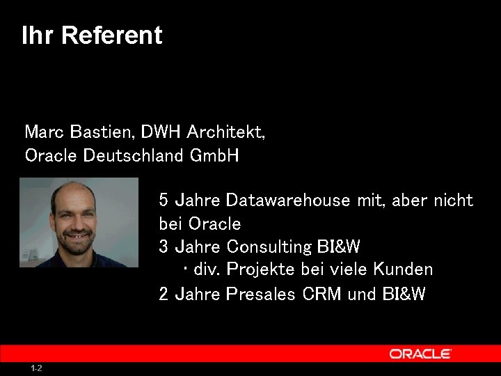 Ihr Referent Marc Bastien, DWH Architekt, Oracle Deutschland Gmb. H 5 Jahre Datawarehouse mit,