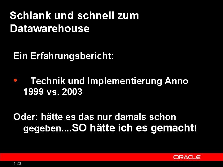 Schlank und schnell zum Datawarehouse Ein Erfahrungsbericht: • Technik und Implementierung Anno 1999 vs.