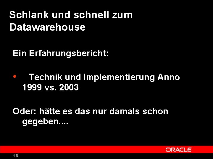 Schlank und schnell zum Datawarehouse Ein Erfahrungsbericht: • Technik und Implementierung Anno 1999 vs.