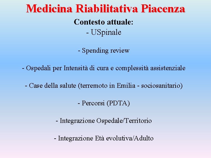 Medicina Riabilitativa Piacenza Contesto attuale: - USpinale - Spending review - Ospedali per Intensità