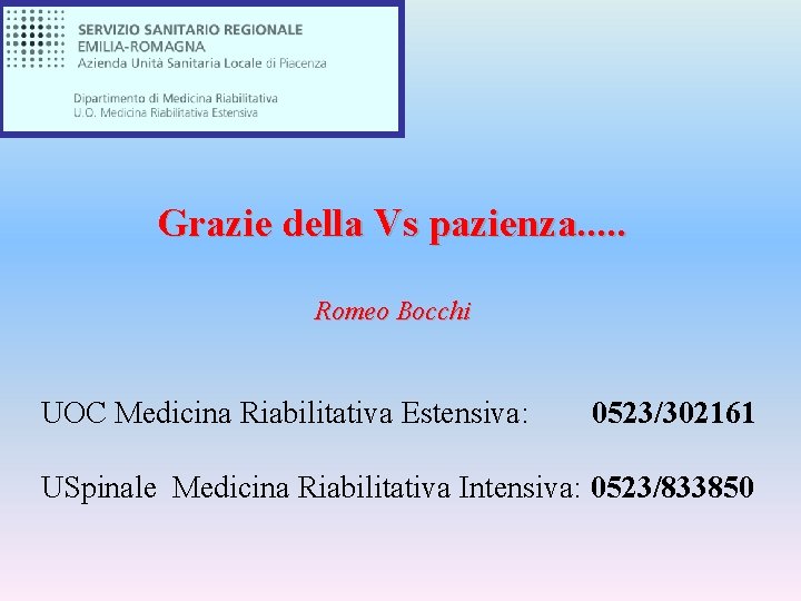 Grazie della Vs pazienza. . . Romeo Bocchi UOC Medicina Riabilitativa Estensiva: 0523/302161 USpinale