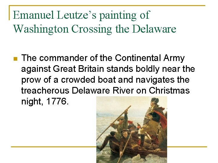 Emanuel Leutze’s painting of Washington Crossing the Delaware n The commander of the Continental