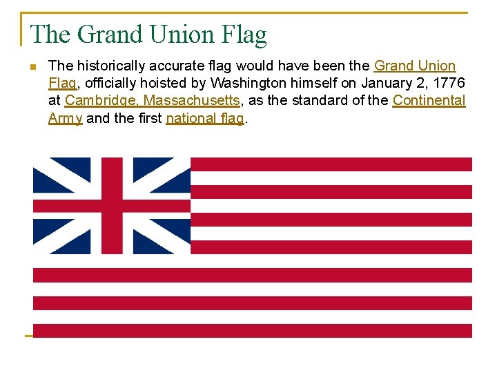 The Grand Union Flag n The historically accurate flag would have been the Grand