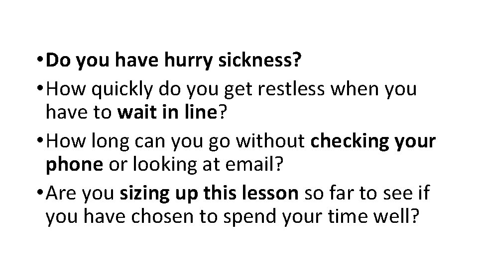  • Do you have hurry sickness? • How quickly do you get restless