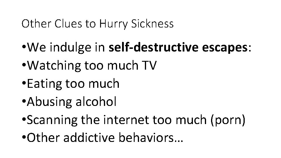 Other Clues to Hurry Sickness • We indulge in self-destructive escapes: • Watching too