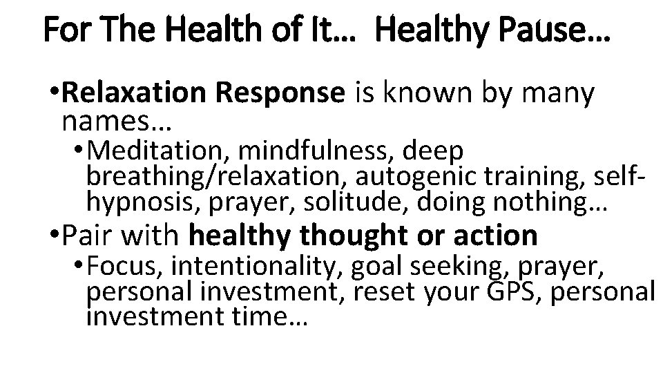 For The Health of It… Healthy Pause… • Relaxation Response is known by many