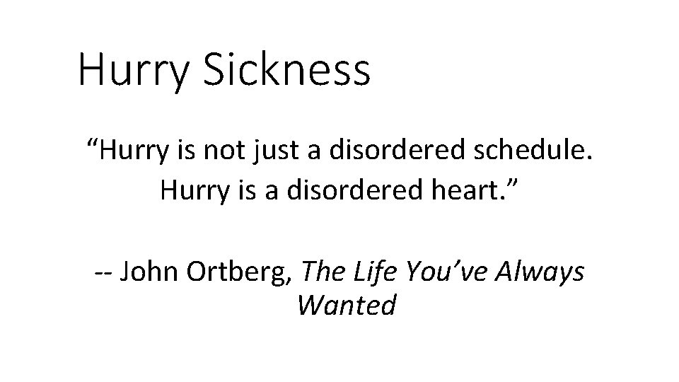 Hurry Sickness “Hurry is not just a disordered schedule. Hurry is a disordered heart.