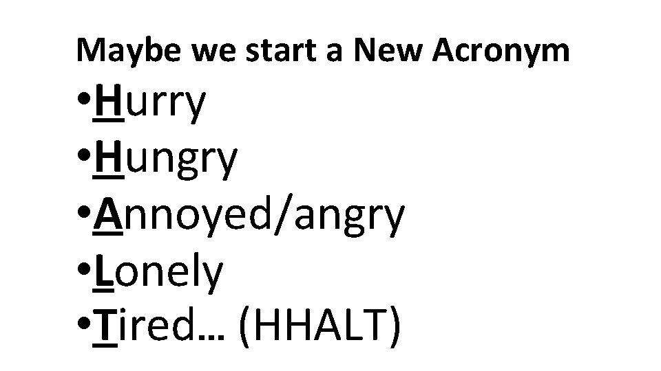 Maybe we start a New Acronym • Hurry • Hungry • Annoyed/angry • Lonely