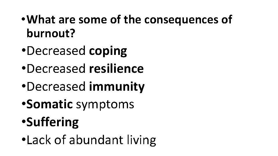  • What are some of the consequences of burnout? • Decreased coping •