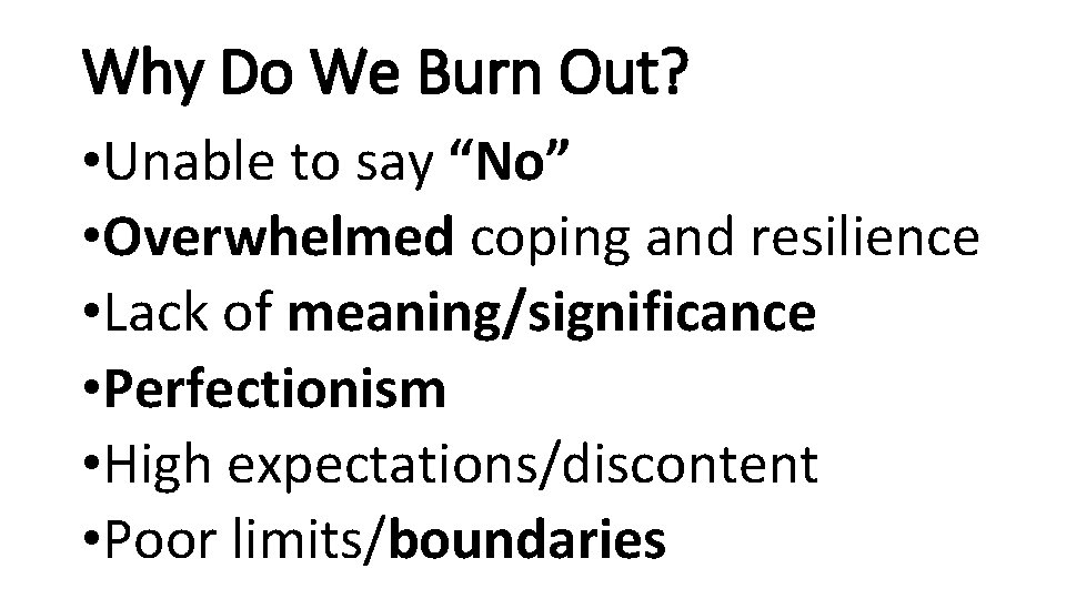 Why Do We Burn Out? • Unable to say “No” • Overwhelmed coping and