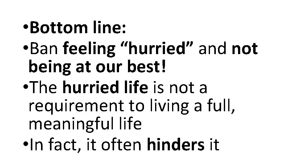 • Bottom line: • Ban feeling “hurried” and not being at our best!