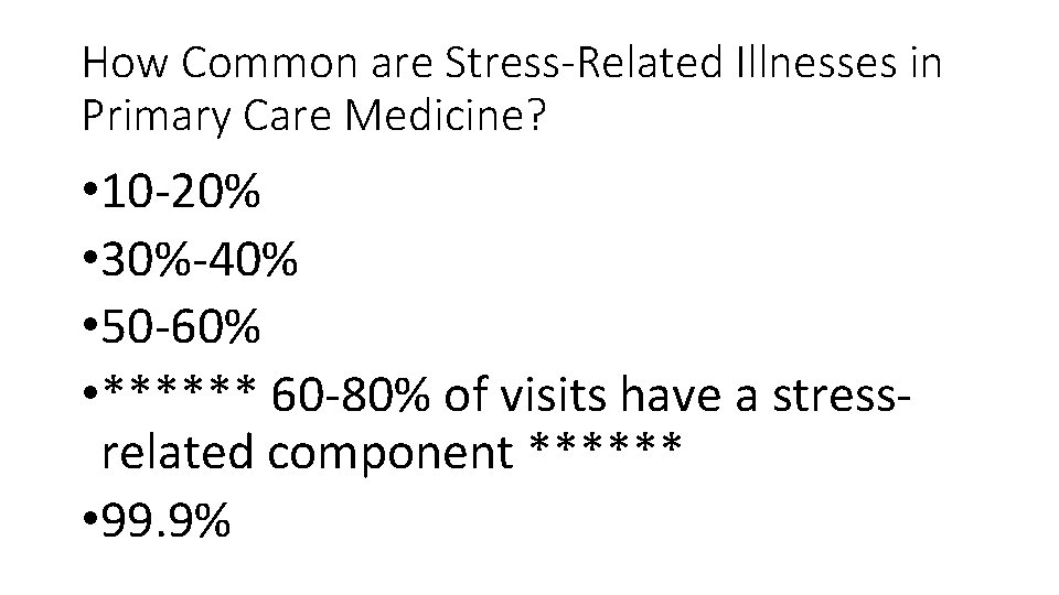 How Common are Stress-Related Illnesses in Primary Care Medicine? • 10 -20% • 30%-40%