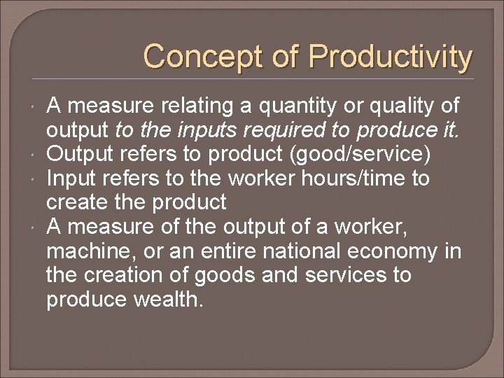 Concept of Productivity A measure relating a quantity or quality of output to the