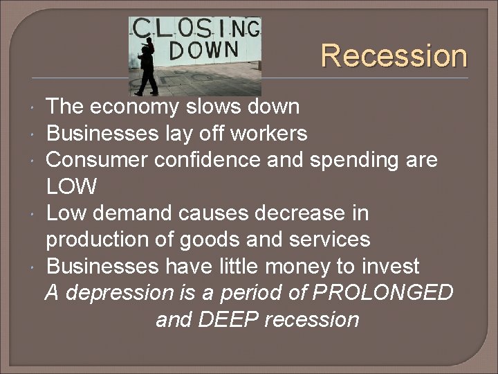 Recession The economy slows down Businesses lay off workers Consumer confidence and spending are