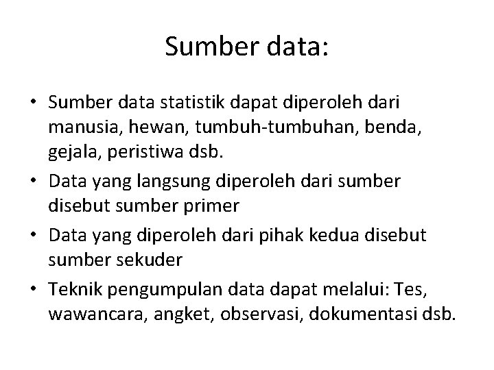 Sumber data: • Sumber data statistik dapat diperoleh dari manusia, hewan, tumbuh-tumbuhan, benda, gejala,