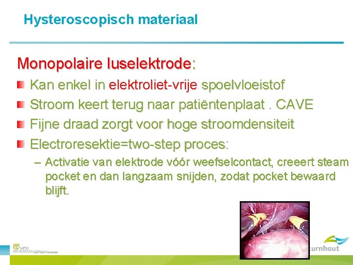 Hysteroscopisch materiaal Monopolaire luselektrode: Kan enkel in elektroliet-vrije spoelvloeistof Stroom keert terug naar patiëntenplaat.