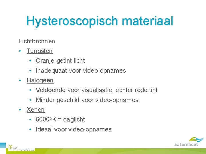 Hysteroscopisch materiaal Lichtbronnen • Tungsten • Oranje-getint licht • Inadequaat voor video-opnames • Halogeen